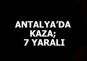 Antalya'da kaza; 7 yaralı