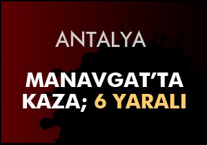Manavgat'ta kaza; 6 yaralı