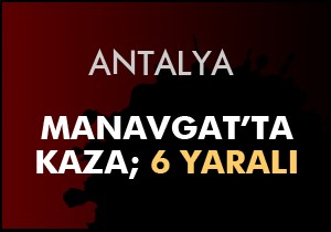 Manavgat ta kaza; 6 yaralı