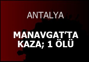 Manavgat ta kaza; 1 ölü