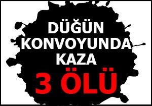 Düğün konvoyunda kaza; 3 ölü