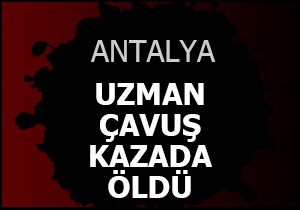 Uzman çavuş trafik kazasında öldü