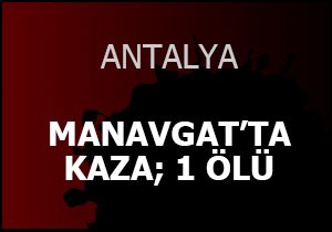 Manavgat'ta kaza: 1 ölü