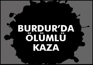 Burdur'da trafik kazası: 1 ölü