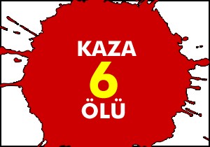 Kaza; 6 ölü