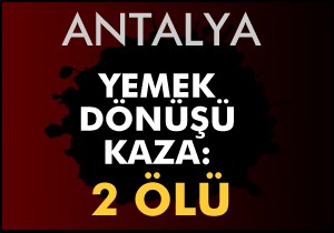 Yemek dönüşü kaza: 2 ölü