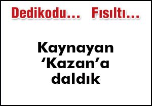 KAYNAYAN 'KAZAN'A DALDIK