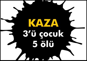 Kaza: 3'ü çocuk 5 ölü