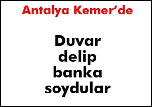 Kemer'de duvar delip banka soydular