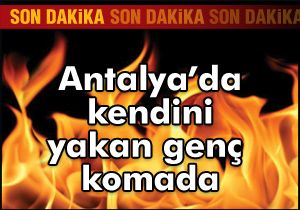 Antalya'da kendini yakan genç komada
