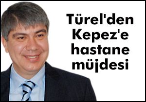 Türel'den Kepez'e Hastane müjdesi