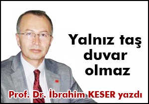 Yalnız taş, duvar olmaz