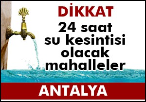 Antalya'da su kesintisi yapılacak mahalleler