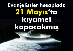 Evanjelistler hesapladı: 21 Mayıs’ta kıyamet kopacakmış