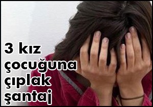 3 kız çocuğuna çıplak şantaj