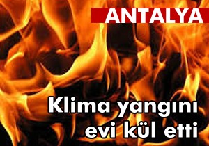 Klimadan çıkan yangın evi kül etti