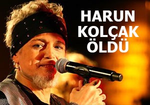 Harun Kolçak yaşamını yitirdi