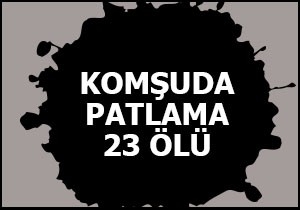 Komşuda patlama; 23 ölü