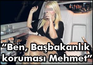 “Ben, Başbakanlık koruması Mehmet” 