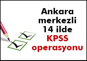 Ankara'da KPSS operasyonu!