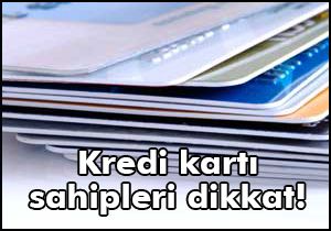 Kredi kartı sahipleri dikkat!