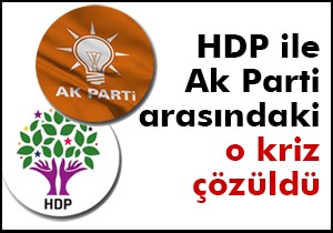 HDP ile AKP arasındaki o kriz çözüldü