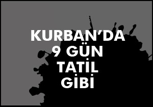 Kurban'da muhtemelen 9 gün tatil