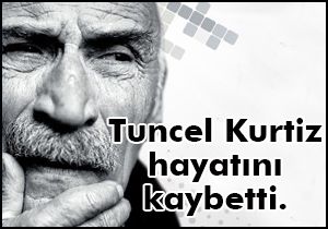 Tuncel Kurtiz hayatını kaybetti