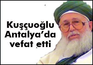 Hasan Kuşçuoğlu Antalya'da vefat etti