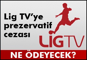Lig TV'ye prezervatif cezası