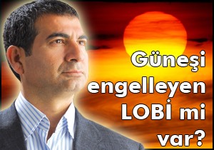 Sapan; “Güneş santrallerini kim engelliyor”