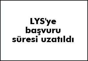 LYS'ye başvuru süresi uzatıldı