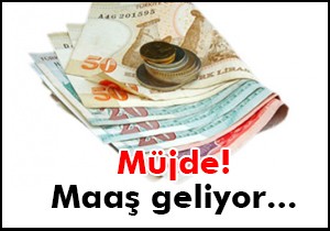 Müjde! Maaş geliyor...