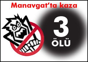 Manavgat'taki kazada üç kişi öldü