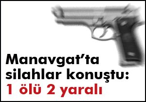 Manavgat’ta silahlar konuştu: 1 ölü 2 yaralı