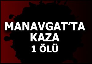 Manavgat ta kaza:1 ölü