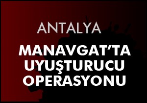 Manavgat'ta uyuşturucu baskını