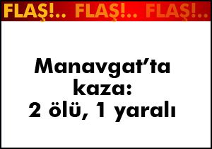 Manavgat'ta kaza; 2 ölü, 1 yaralı