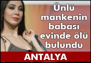 Ünlü mankenin babası evinde ölü bulundu