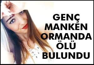 Genç manken ormanda ölü bulundu