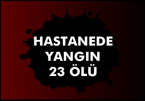 Rusya da hastane yangını; 23 ölü