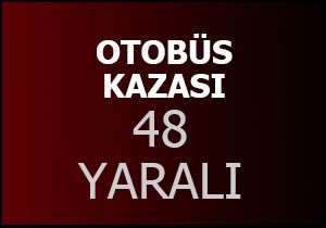 Otobüs kazası; 48 yaralı