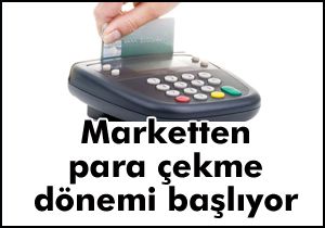 Marketten para çekme dönemi başlıyor