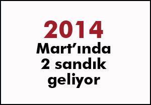 2014 Mart ında 2 sandık geliyor