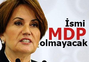 Akşener in partisinin ismi MDP olmayacak