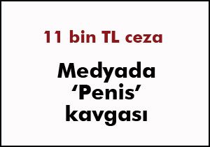 Medyada 'Penis' kavgası