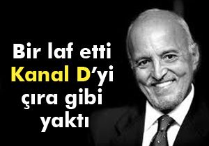 Bir laf etti Kanal D'yi çıra gibi yaktı