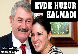 Eski Başkan Mehmet Atay'ın evinde huzur kalmadı
