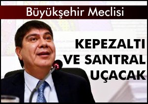Türel: Kepezaltı ve Santral uçacak