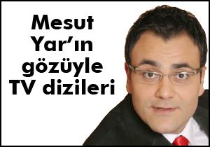 Mesut Yar’ın gözüyle TV dizileri
